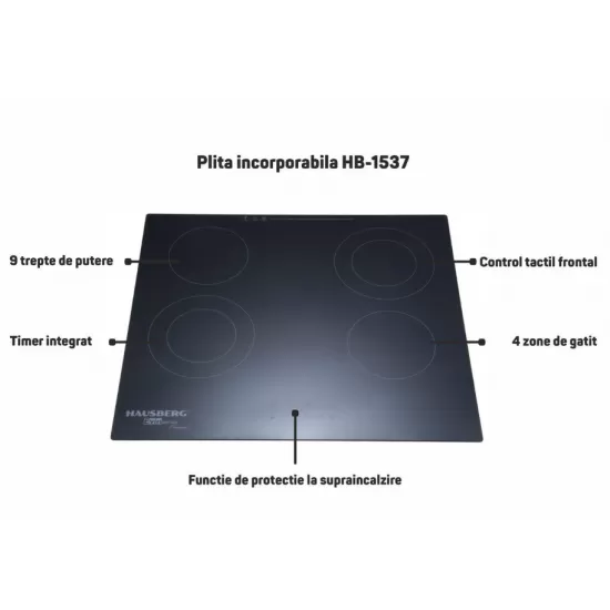 Plita incorporabila HAUSBERG HB-1537, Vitroceramica, 4 zone de gatit, 9 trepte de putere, 3200 W, Touch control, Timer, Sticla Neagra Plita incorporabila HAUSBERG HB-1537, Vitroceramica, 4 zone de gatit, 9 trepte de putere, 3200 W, Touch control, Timer, Sticla Neagra